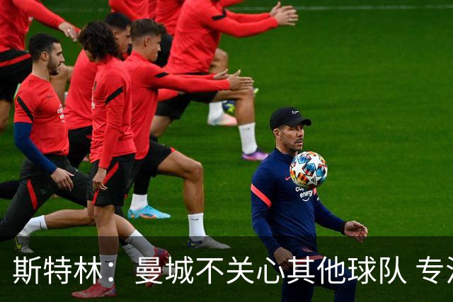 斯特林：曼城不关心其他球队 专注于自己的表现
